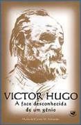 Victor Hugo a Face Desconhecida de um Gênio