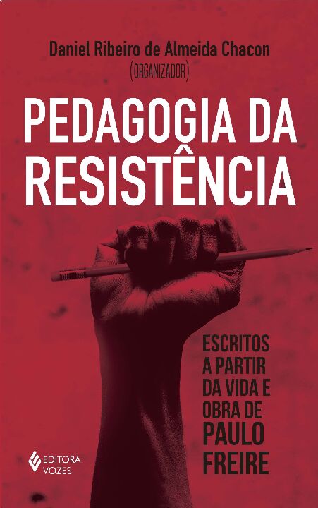 Pedagogia Da Resistência: Escritos A Partir Da Vida E Obra De Paulo Freire