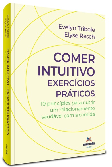 Comer Intuitivo: Exercícios Práticos - 10 Princípios Para Nutrir Um Relacionamento Saudável Com A Co