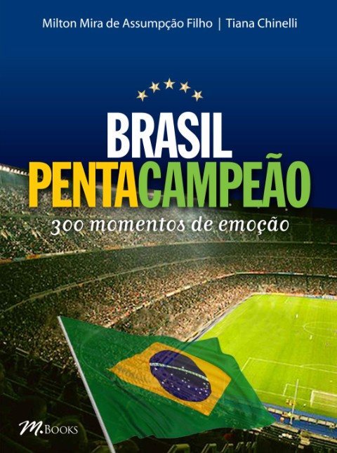 Brasil Pentacampeão: 300 Momentos De Emoção