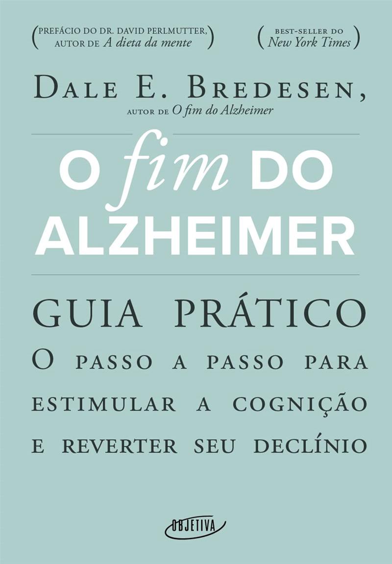 Fim do Alzheimer, O: Guia Pratico; o Passo a Passo Para Estimular a Cognição e Reverter seu Declínio