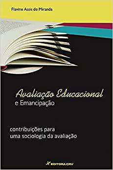 Avaliação Educacional E Emancipação: Contribuições Para Uma Sociologia Da Avaliação