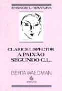 Clarice Lispector - A Paixão Segundo C. L.