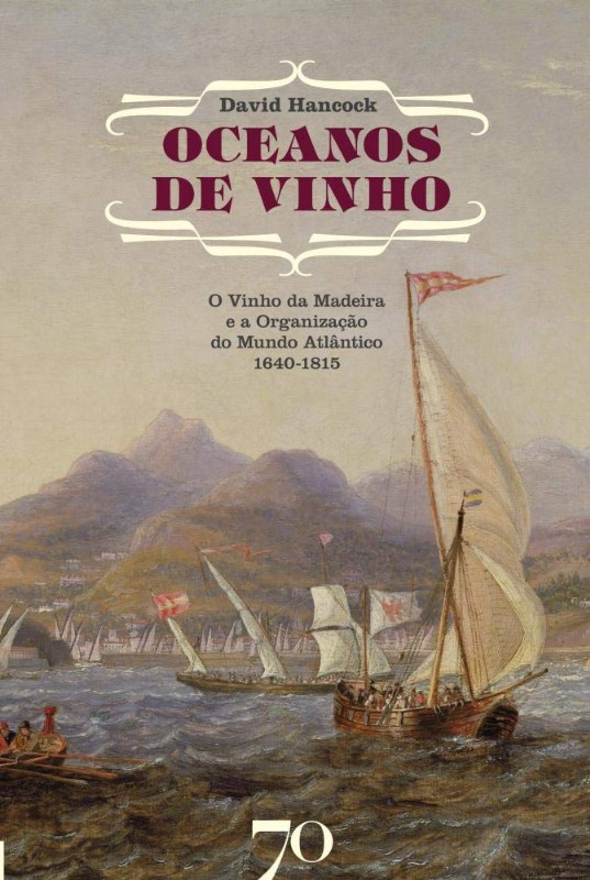 Oceanos de Vinho: O Vinho da Madeira e a Organização do Mundo Atlântico (1640-1815)