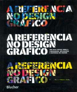 Referência no Design Gráfico, A: Um Guia Visual Para a Linguagem, Aplicações e História do Design