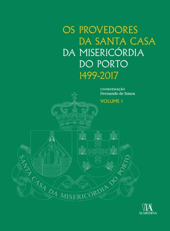 Provedores da Santa Casa da Misericórdia do Porto 1499-2017, Os - Volume 1