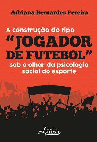 CONSTRUCAO DO TIPO JOGADOR DE FUTEBOL SOB O OLHAR DA PSICOLOGIA SOCIAL DO E