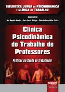 Clínica Psicodinâmica do Trabalho de Professores - Práticas em Saúde do Trabalhador - Biblioteca Jur