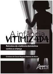 INFANCIA VITIMIZADA, A: RETRATOS DA VIOLENCIA DOMESTICA CONTRA A CRIANCA
