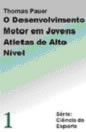 DESENVOLVIMENTO MOTOR EM JOVENS ATLETAS DE ALTO NIVEL, O - VOLUME 1