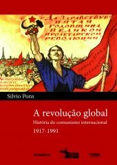 Revolução Global, A: História Do Comunismo Internacional (1917-1991)