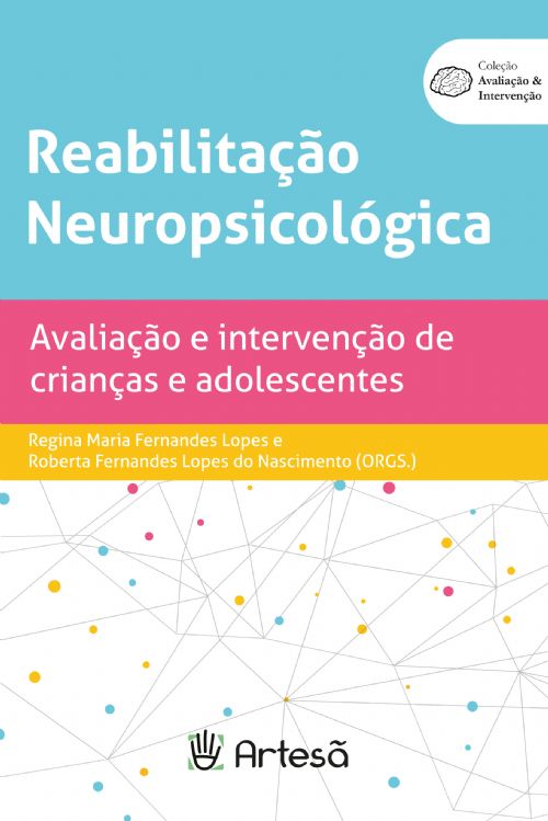 Reabilitação Neuropsicológica: Avaliação e Intervenção de Crianças e Adolescentes