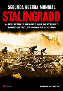 Segunda Guerra Mundial - Stalingrado - A Resistência Heróica Que Destruiu o Sonho de Hitler Dominar