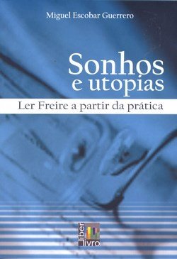 Sonhos e Utopias - Ler Freire a Partir da Prática