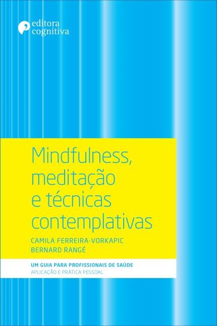 Mindfulness, Meditação, Yoga E Técnicas Contemplativas: Um Guia De Aplicações E De Prática Pessoal P