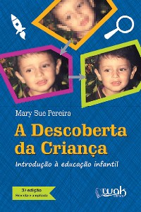 DESCOBERTA DA CRIANCA, A - INTRODUCAO A EDUCACAO INFANTIL