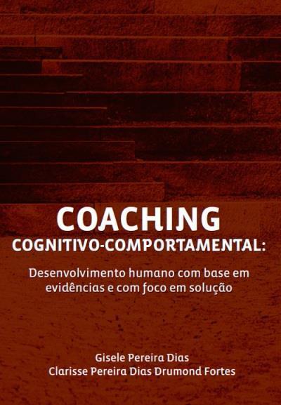 Coaching Cognitivo-Comportamental: Desenvolvimento Humano Com Base Em Evidências E Foco Em Solução