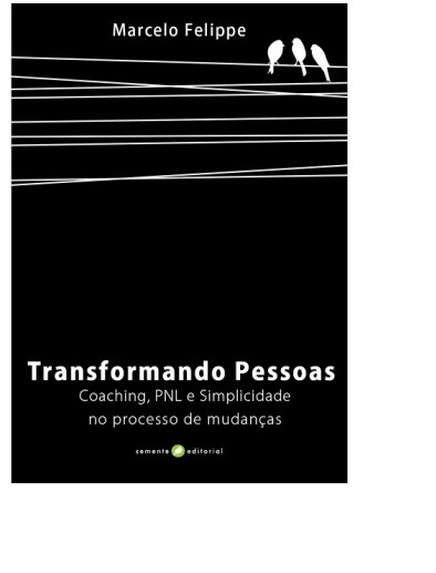 Transformando Pessoas - Coaching, PNL e Simplicidade nos Processos de Mudanças