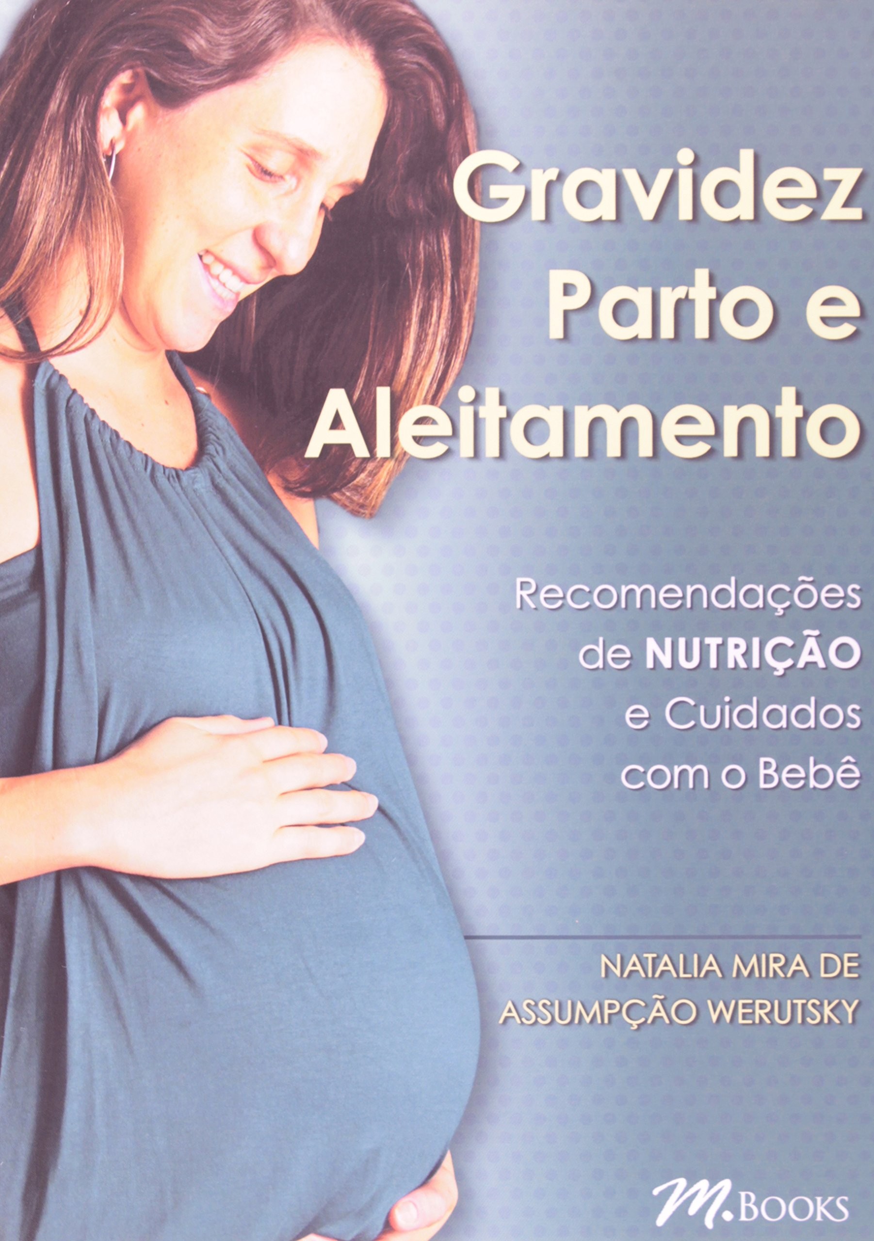 Gravidez Parto E Aleitamento - Recomendações De Nutrição E Cuidados Com O Bebê