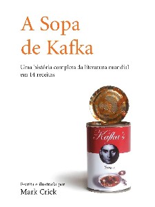 Sopa de Kafka, A - Uma História Completa da Literatura Mundial em 14 Receitas