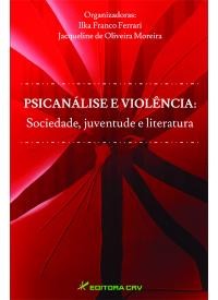 PSICANALISE E VIOLENCIA - SOCIEDADE, JUVENTUDE E LITERATURA