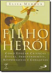 Filho Herói - Como Educar Crianças Éticas, Independentes, Responsáveis e Corajosas