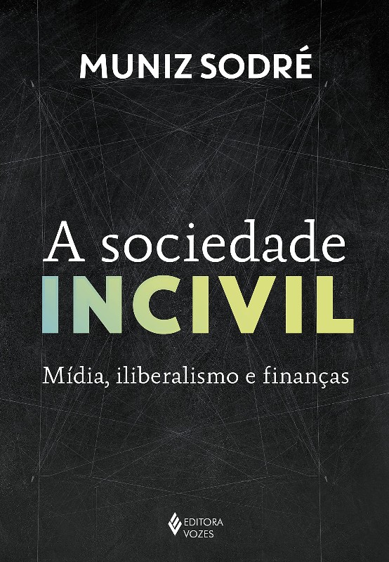 Sociedade Incivil, A: Mídia, Iliberalismo E Finanças