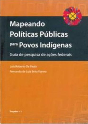Mapeando Politicas Publicas Para Povos Indigenas: Guia De Pesquisa De Açoes Federais