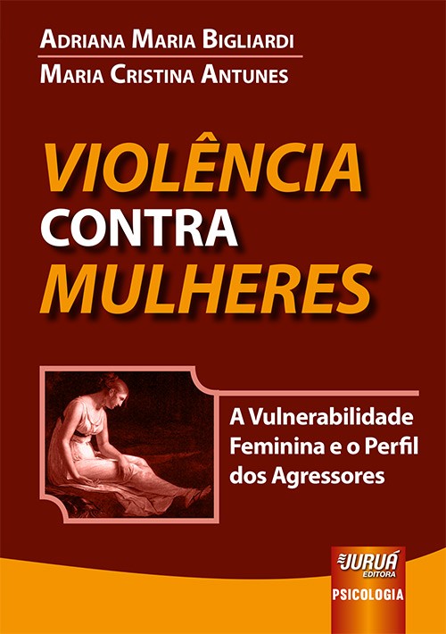 Violência Contra Mulheres - A Vulnerabilidade Feminina e o Perfil dos Agressores