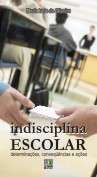 Indisciplina Escolar: Determinações, Conseqüências e Ações