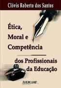 ETICA, MORAL E COMPETENCIA DOS PROFISSIONAIS DA EDUCACAO
