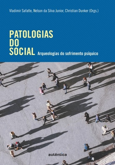 Patologias do Social - Arqueologias do Sofrimento Psíquico
