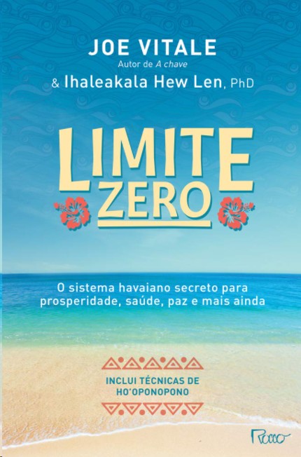 Limite Zero - O Sistema Havaiano Secreto Para a Prosperidade, Saúde, Paz e Mais Ainda