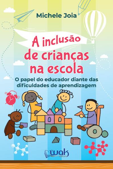 INCLUSAO DE CRIANCAS NA ESCOLA, A - O PAPEL DO EDUCADOR DIANTE DAS DIFICULD