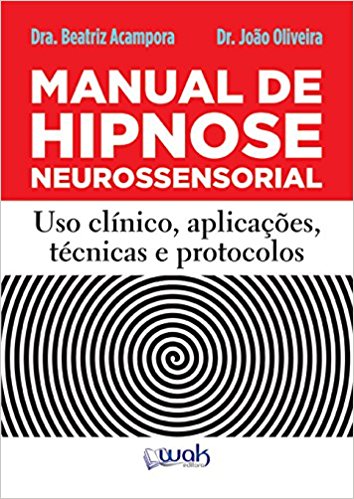 MANUAL DE HIPNOSE NEUROSSENSORIAL - USO CLINICA, APLICACAO, TECNICAS E PROT
