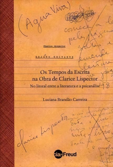 Tempos Da Escrita Na Obra De Clarice Lispector, Os: No Litoral Entre A Literatura E A Psicanálise