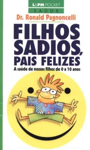 FILHOS SADIOS, PAIS FELIZES - A SAUDE DE NOSSOS FILHOS DE 0 A 10 ANOS
