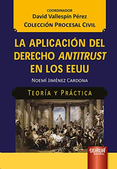 La Aplicación del Derecho Antitrust en los EEUU - Teoría y Práctica - Colección Procesal Civil - Coo