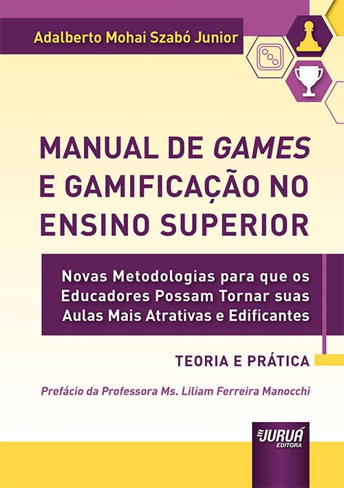 Manual de Games e Gamificação no Ensino Superior - Teoria e Prática - Novas Metodologias para que os