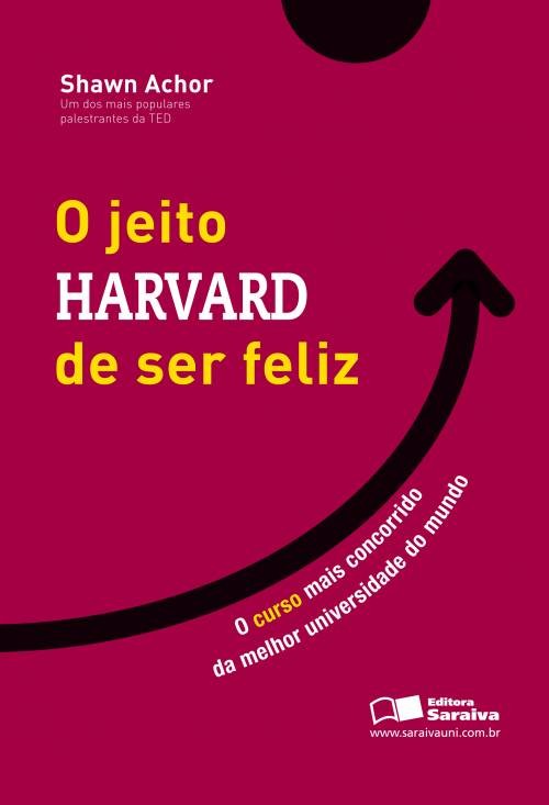 Jeito Harvard de Ser Feliz, O - O Curso Mais Concorrido de uma das Melhores Universidades do Mundo