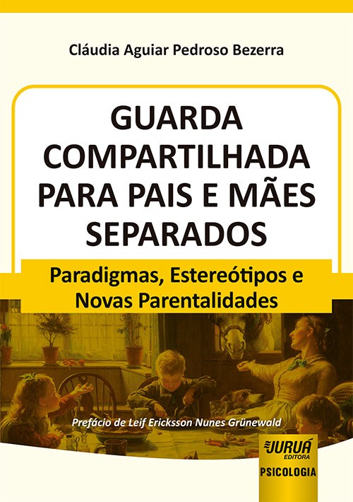 Guarda Compartilhada para Pais e Mães Separados - Paradigmas, Estereótipos e Novas Parentalidades