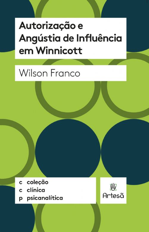Autorização e Angústia de Influência em Winnicott - Coleção Clínica Psicanalítica