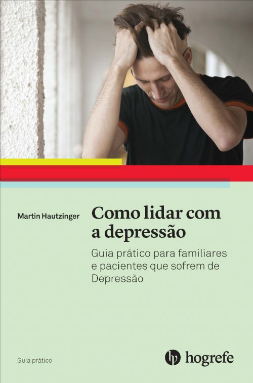 Como Lidar Com A Depressão - Guia Prático Para Familiares E Pacientes Que Sofrem de Depressão - Coleção Guia Prático