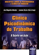 Clínica Psicodinâmica do Trabalho - O Sujeito em Ação - Biblioteca Juruá de Psicodinâmica e Clínica