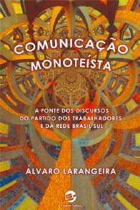 COMUNICACAO MONOTEISTA- A FONTE DOS DISCURSOS DO PARTIDO DOS TRABALHADORES