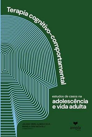 TERAPIA COGNITIVO-COMPORTAMENTAIS: ESTUDOS DE CASOS NA ADOLESCÊNCIA E VIDA