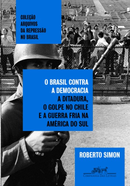 Brasil Contra a Democracia, O: A Ditadura, O Golpe no Chile e a Guerra Fria na América do Sul