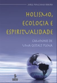 Holismo, Ecologia e Espiritualidade - Caminhos de uma Gestalt Plena
