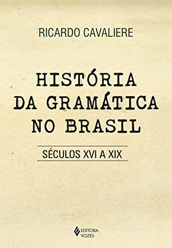 Historia da Gramatica no Brasil: Seculos Xvi a Xix