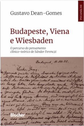 Budapeste, Viena E Wiesbaden  - O Percurso Do Pensamento Clínico-Teórico De Sándor Ferenczi
